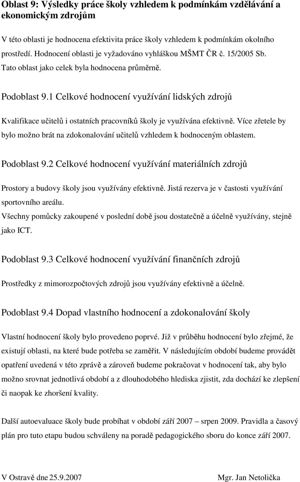 1 Celkové hodnocení využívání lidských zdrojů Kvalifikace učitelů i ostatních pracovníků školy je využívána efektivně.