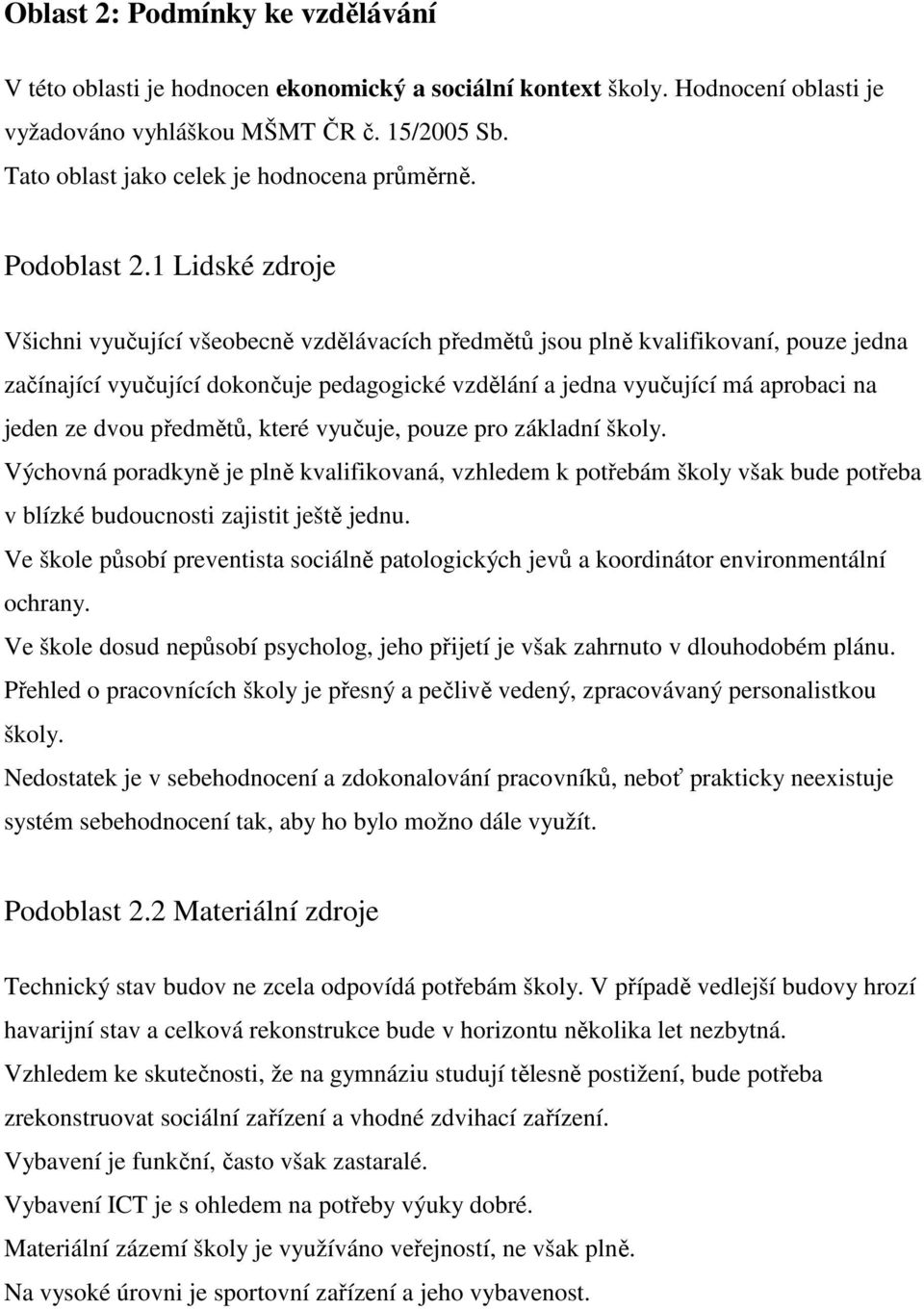 1 Lidské zdroje Všichni vyučující všeobecně vzdělávacích předmětů jsou plně kvalifikovaní, pouze jedna začínající vyučující dokončuje pedagogické vzdělání a jedna vyučující má aprobaci na jeden ze