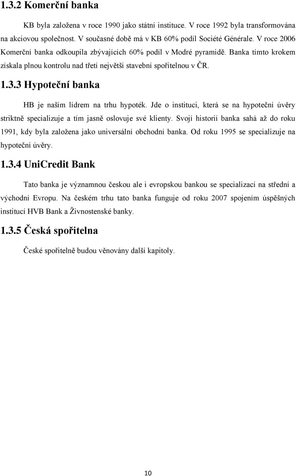 3 Hypoteční banka HB je naším lídrem na trhu hypoték. Jde o instituci, která se na hypoteční úvěry striktně specializuje a tím jasně oslovuje své klienty.