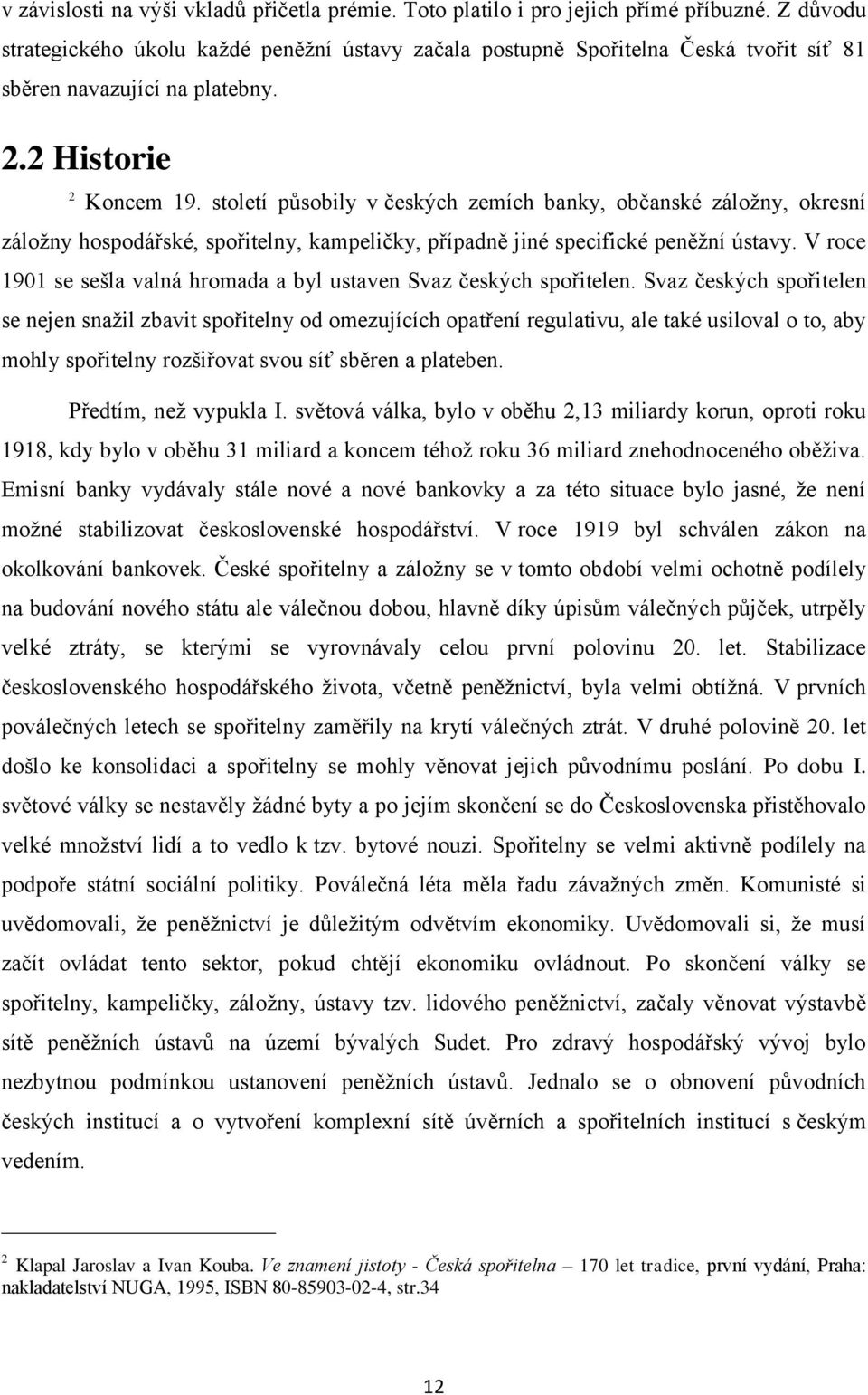 století působily v českých zemích banky, občanské záložny, okresní záložny hospodářské, spořitelny, kampeličky, případně jiné specifické peněžní ústavy.