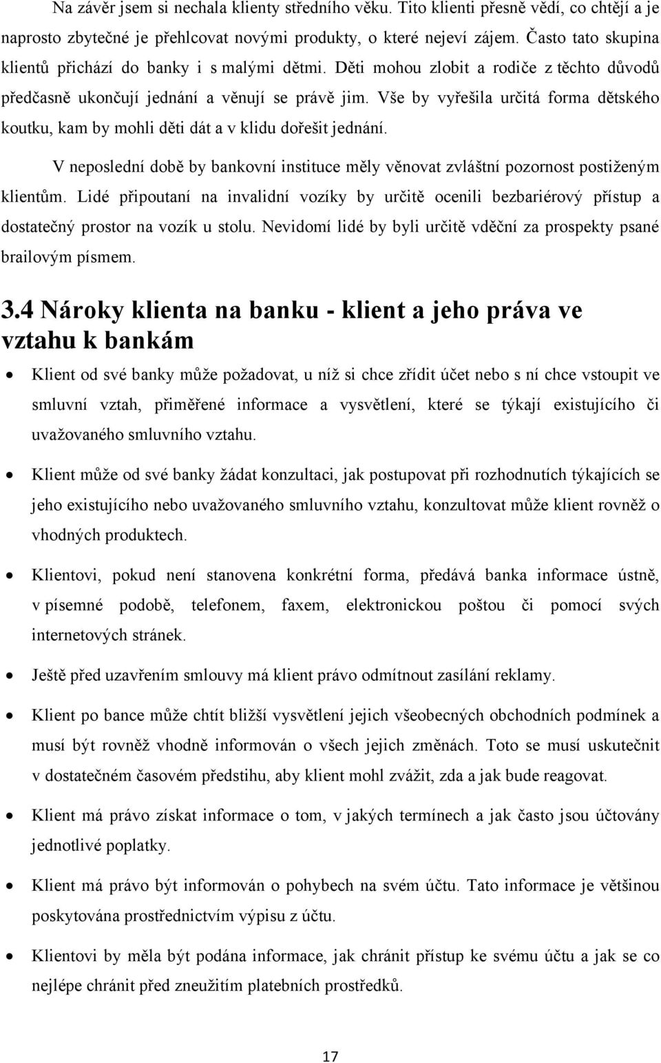 Vše by vyřešila určitá forma dětského koutku, kam by mohli děti dát a v klidu dořešit jednání. V neposlední době by bankovní instituce měly věnovat zvláštní pozornost postiženým klientům.