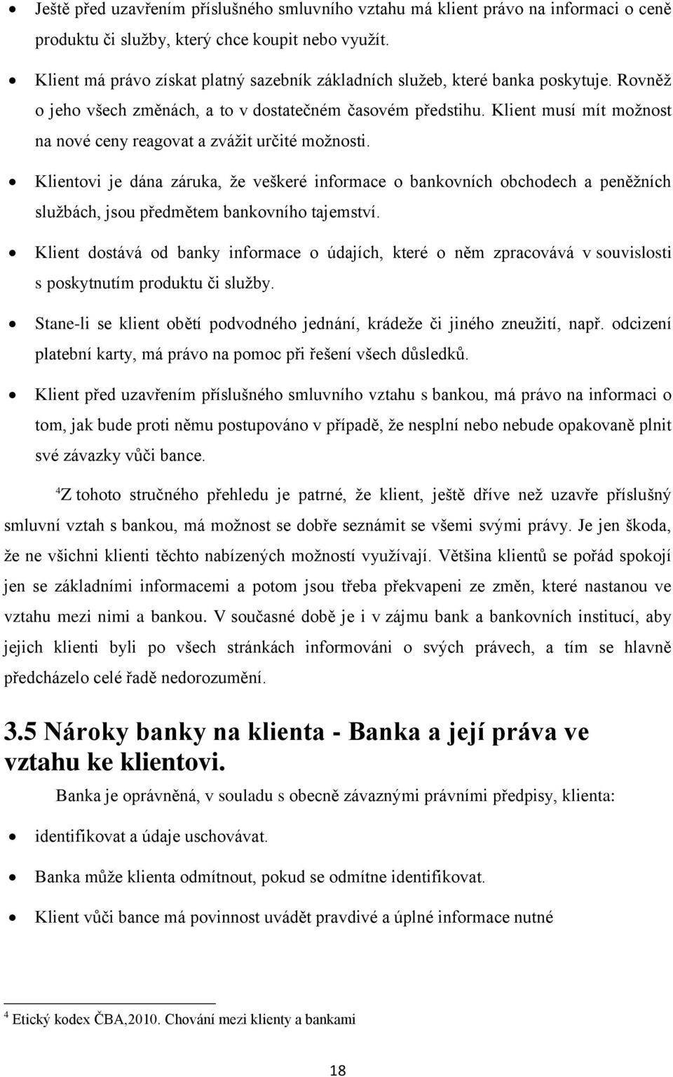 Klient musí mít možnost na nové ceny reagovat a zvážit určité možnosti. Klientovi je dána záruka, že veškeré informace o bankovních obchodech a peněžních službách, jsou předmětem bankovního tajemství.