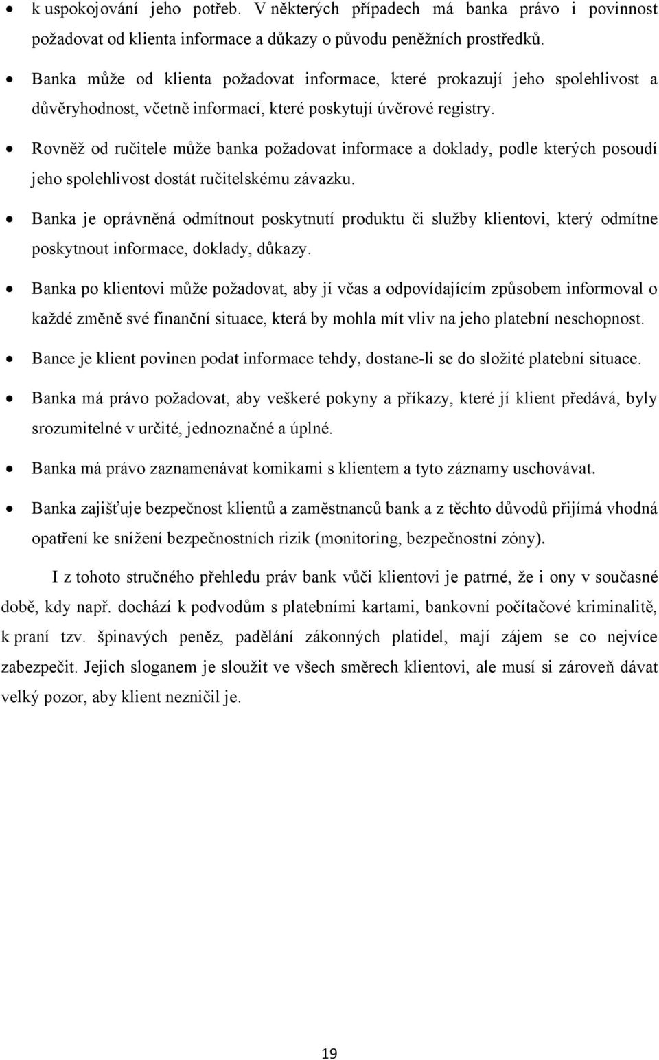 Rovněž od ručitele může banka požadovat informace a doklady, podle kterých posoudí jeho spolehlivost dostát ručitelskému závazku.