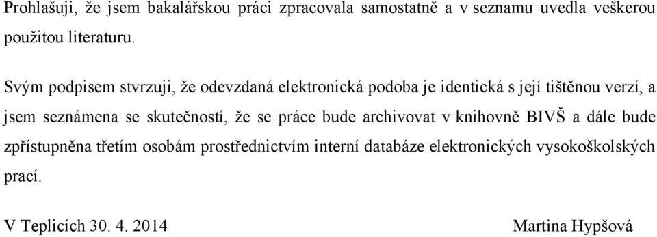 Svým podpisem stvrzuji, že odevzdaná elektronická podoba je identická s její tištěnou verzí, a jsem