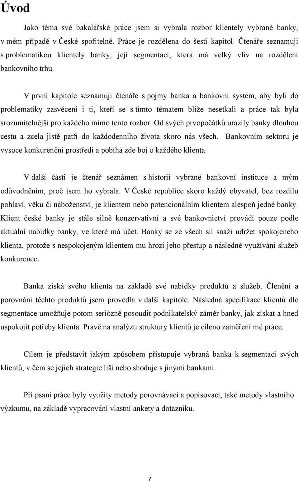 V první kapitole seznamuji čtenáře s pojmy banka a bankovní systém, aby byli do problematiky zasvěceni i ti, kteří se s tímto tématem blíže nesetkali a práce tak byla srozumitelnější pro každého mimo