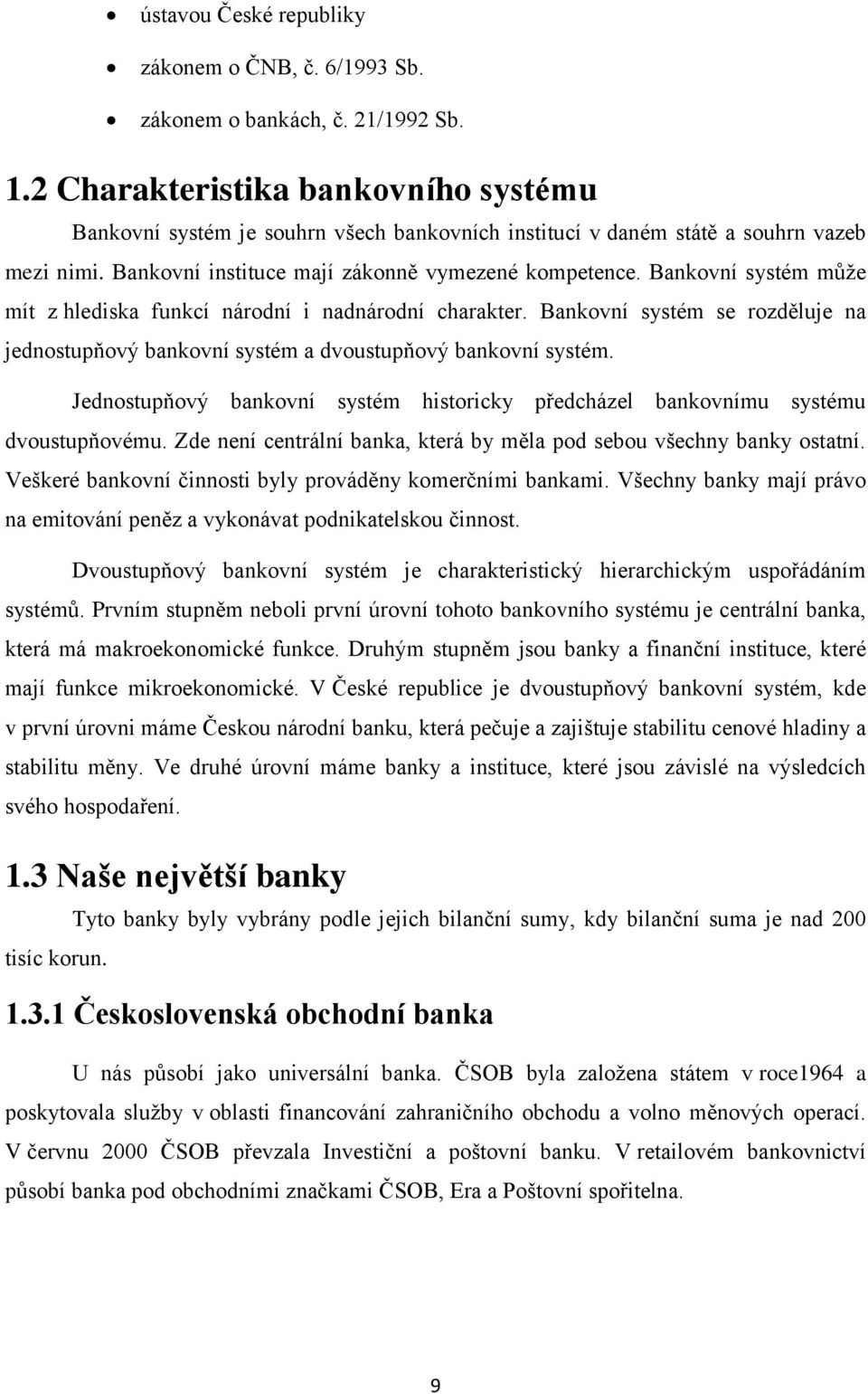 Bankovní systém může mít z hlediska funkcí národní i nadnárodní charakter. Bankovní systém se rozděluje na jednostupňový bankovní systém a dvoustupňový bankovní systém.