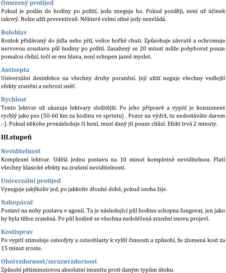 Zasažený se 20 minut může pohybovat pouze pomalou chůzí, točí se mu hlava, není schopen jasně myslet. Antisepta Univerzální desinfekce na všechny druhy poranění.