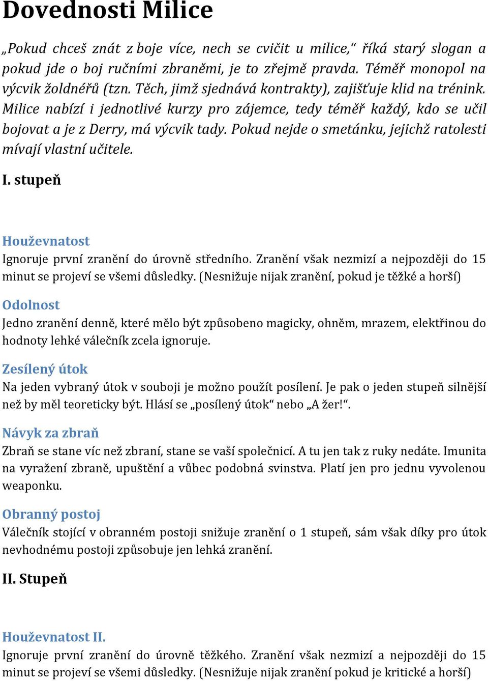 Pokud nejde o smetánku, jejichž ratolesti mívají vlastní učitele. I. stupeň Houževnatost Ignoruje první zranění do úrovně středního.