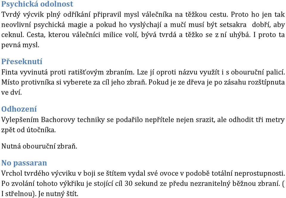 Místo protivníka si vyberete za cíl jeho zbraň. Pokud je ze dřeva je po zásahu rozštípnuta ve dví.