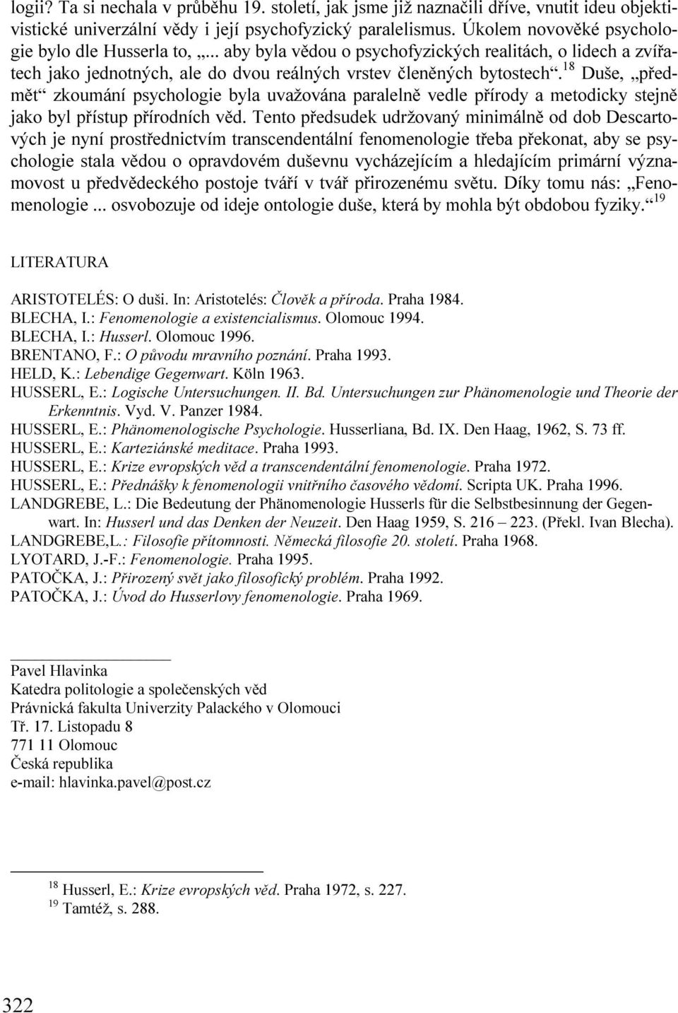 18 Duše, předmět zkoumání psychologie byla uvažována paralelně vedle přírody a metodicky stejně jako byl přístup přírodních věd.