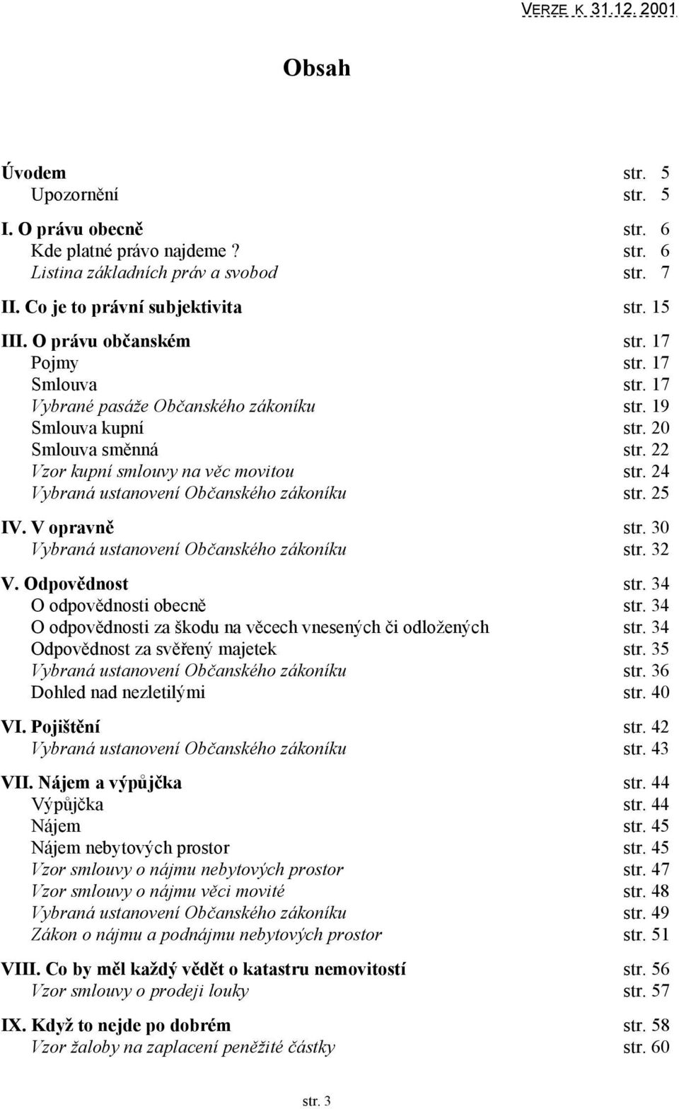 24 Vybraná ustanovení Občanského zákoníku str. 25 IV. V opravně str. 30 Vybraná ustanovení Občanského zákoníku str. 32 V. Odpovědnost str. 34 O odpovědnosti obecně str.