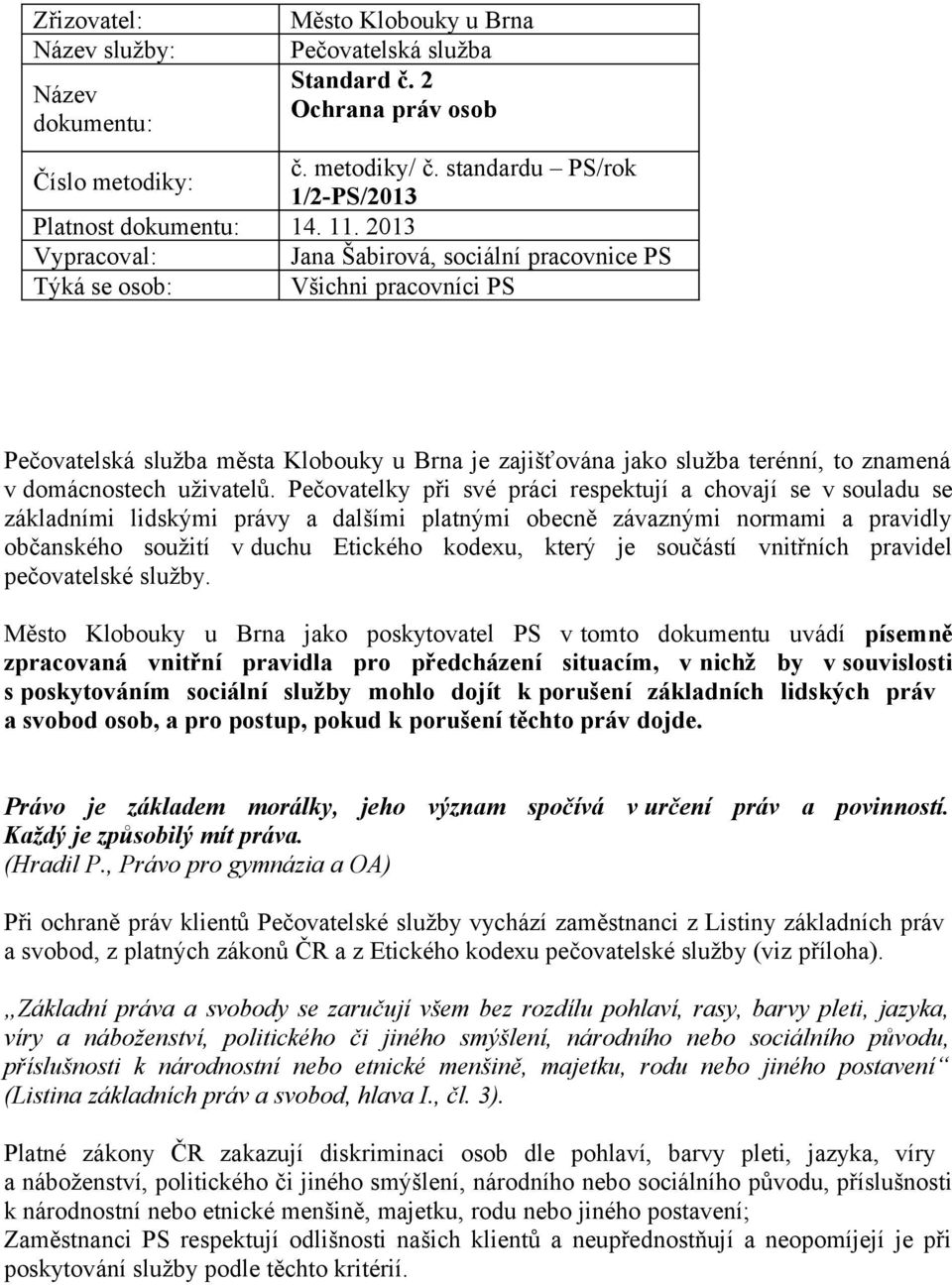 2013 Vypracoval: Jana Šabirová, sociální pracovnice PS Týká se osob: Všichni pracovníci PS Pečovatelská služba města Klobouky u Brna je zajišťována jako služba terénní, to znamená v domácnostech