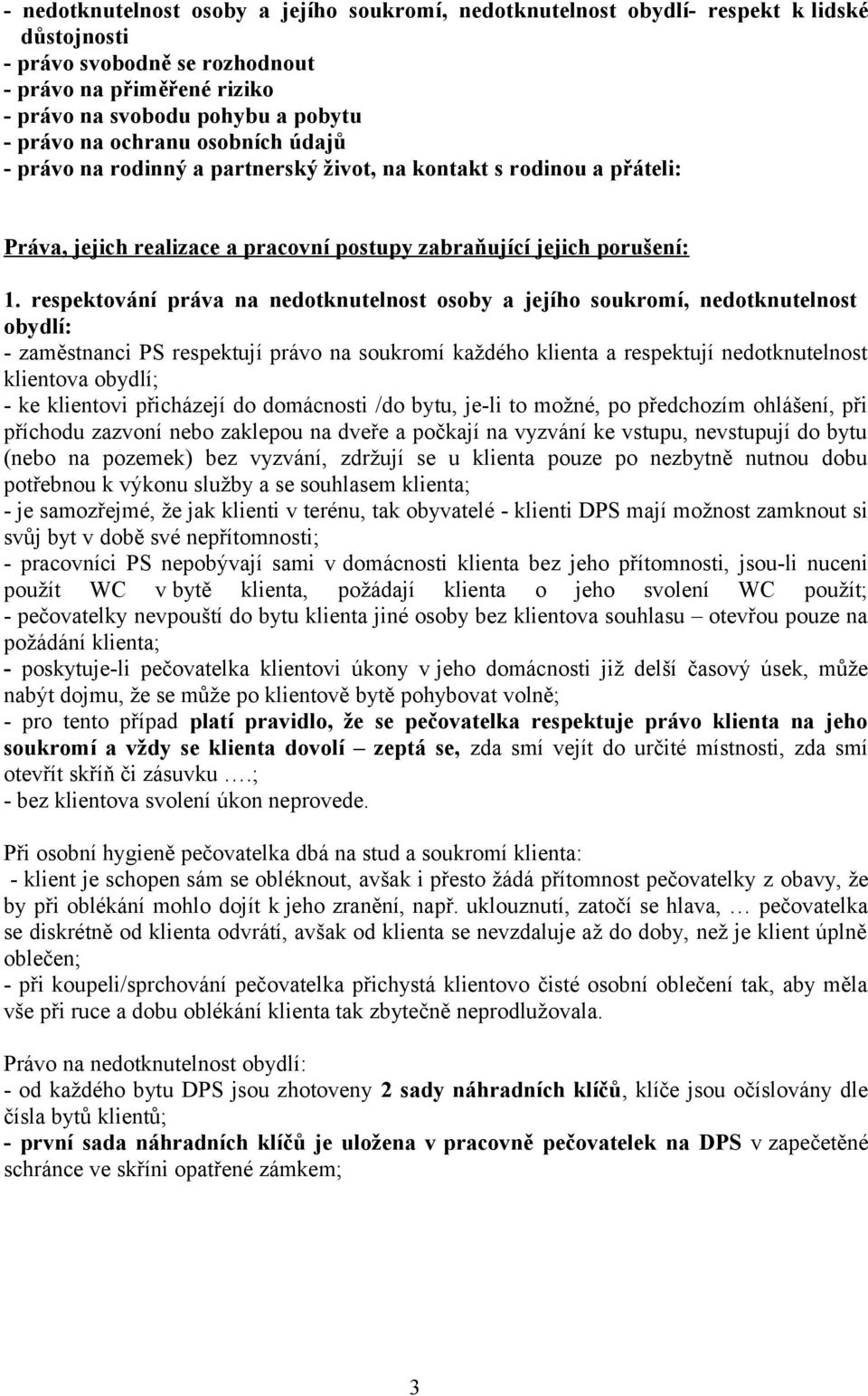 respektování práva na nedotknutelnost osoby a jejího soukromí, nedotknutelnost obydlí: - zaměstnanci PS respektují právo na soukromí každého klienta a respektují nedotknutelnost klientova obydlí; -