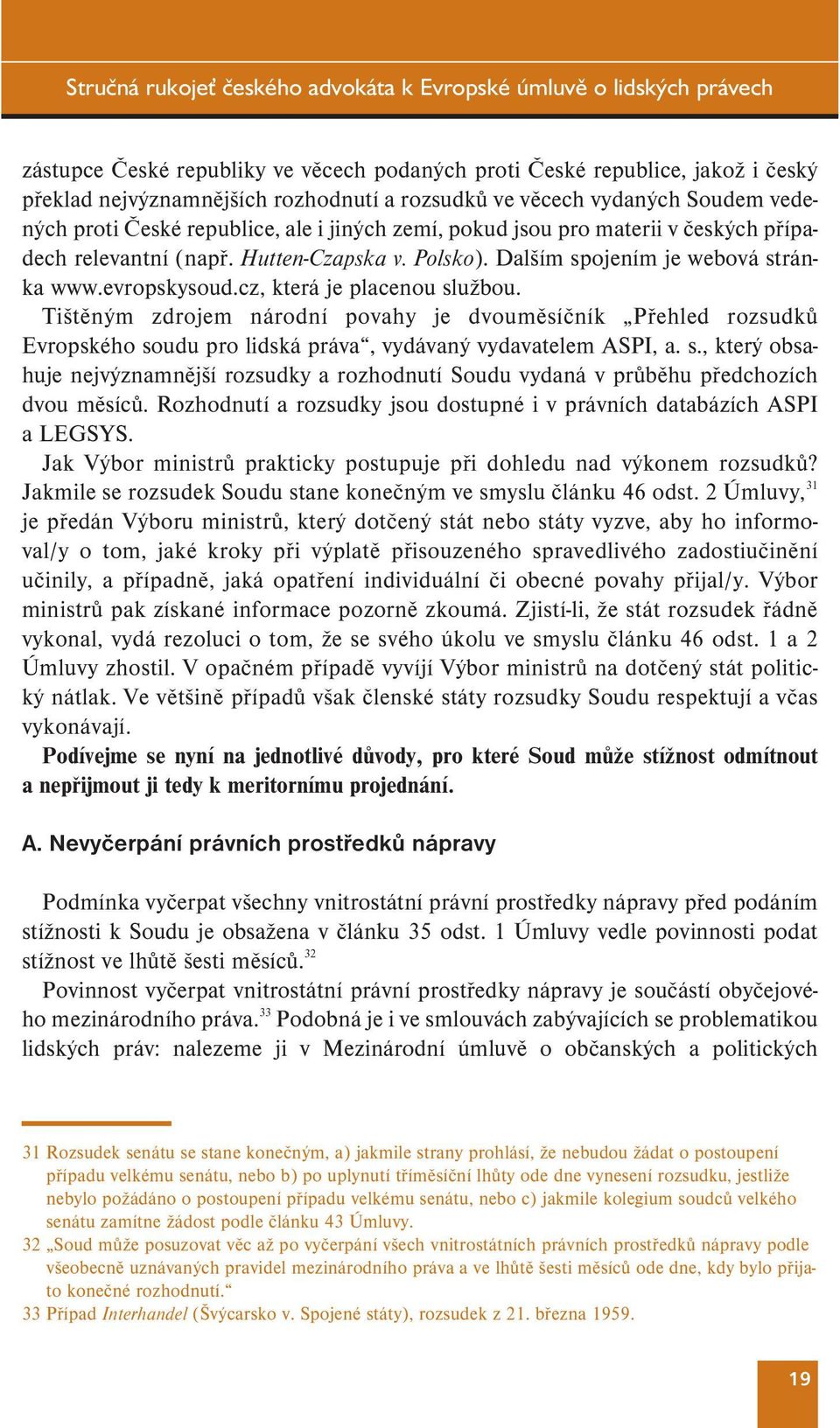 Tištěným zdrojem národní povahy je dvouměsíčník Přehled rozsudků Evropského soudu pro lidská práva, vydávaný vydavatelem ASPI, a. s., který obsahuje nejvýznamnější rozsudky a rozhodnutí Soudu vydaná v průběhu předchozích dvou měsíců.