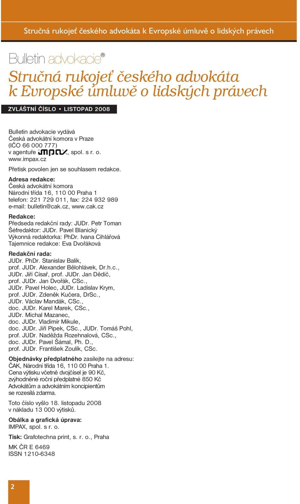 Adresa redakce: Česká advokátní komora Národní třída 16, 110 00 Praha 1 telefon: 221 729 011, fax: 224 932 989 e-mail: bulletin@cak.cz, www.cak.cz Redakce: Předseda redakční rady: JUDr.