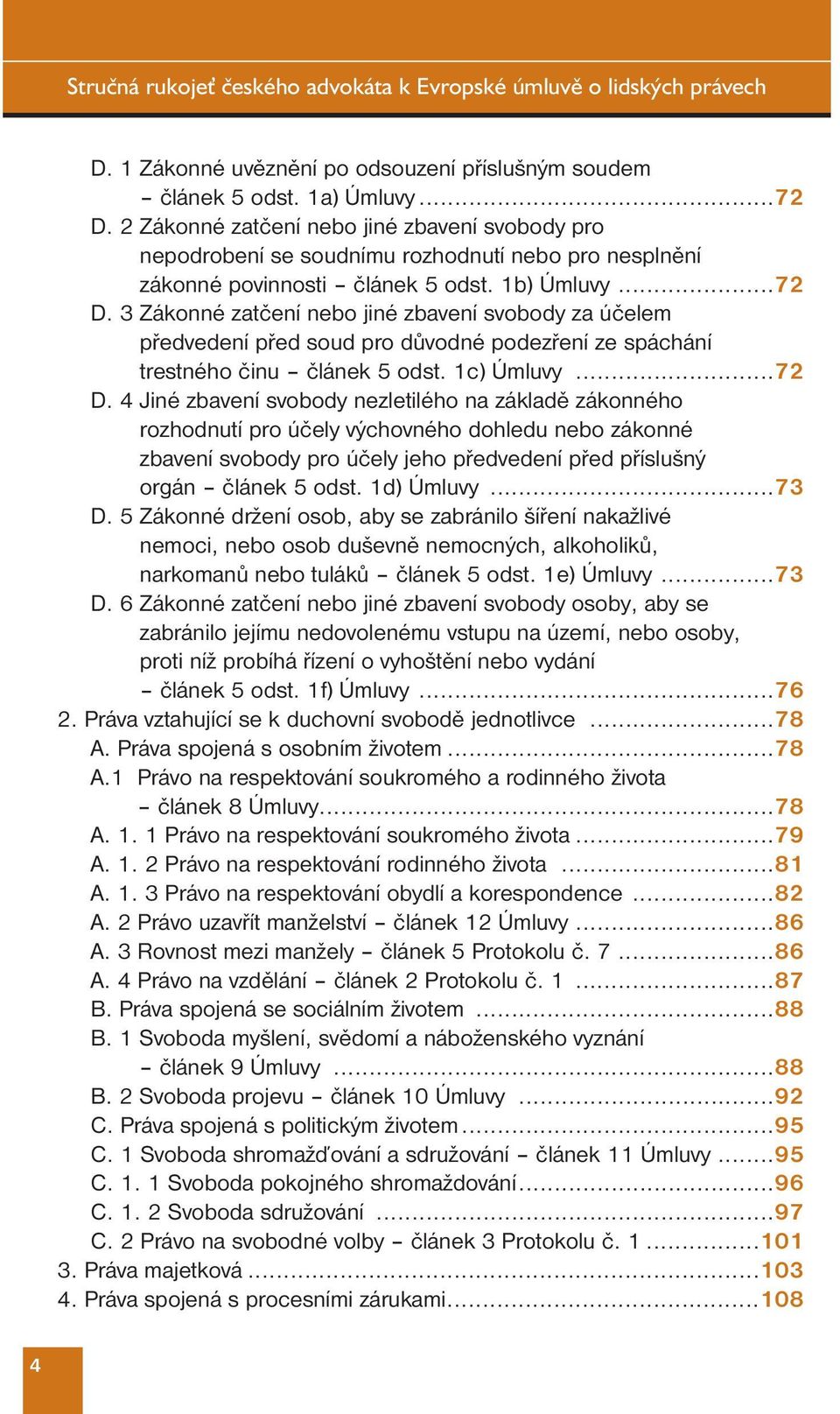 3 Zákonné zatčení nebo jiné zbavení svobody za účelem předvedení před soud pro důvodné podezření ze spáchání trestného činu článek 5 odst. 1c) Úmluvy...72 D.