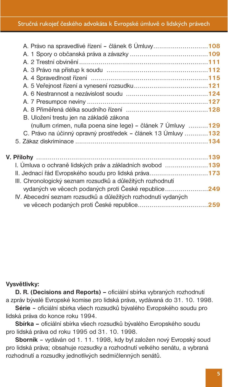 Uložení trestu jen na základě zákona (nullum crimen, nulla poena sine lege) článek 7 Úmluvy...129 C. Právo na účinný opravný prostředek článek 13 Úmluvy...132 5. Zákaz diskriminace...134 V. Přílohy.