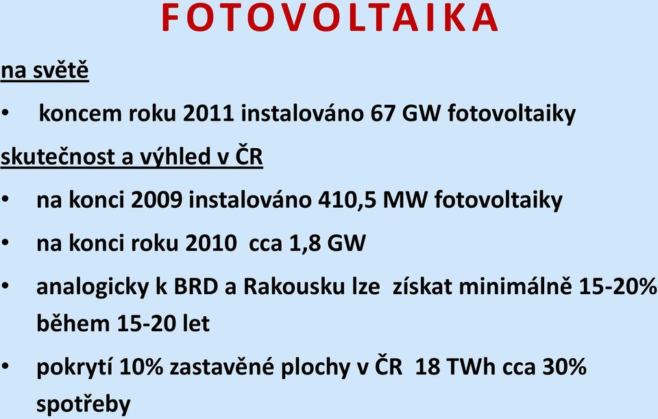 konci roku 2010 cca 1,8 GW analogicky k BRD a Rakousku lze získat minimálně