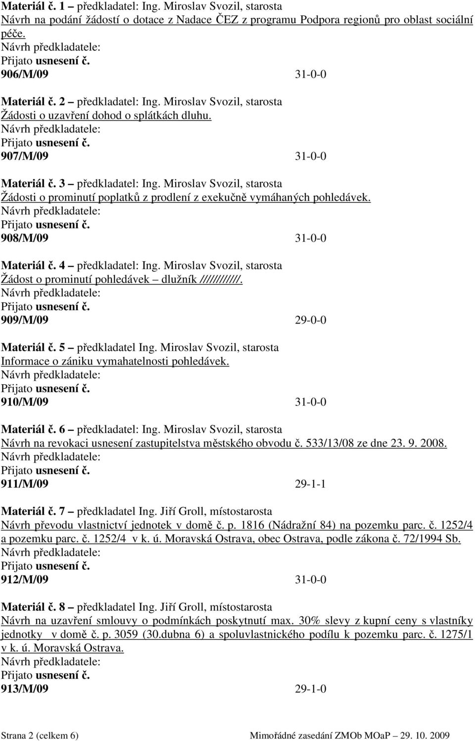 Miroslav Svozil, starosta Žádosti o prominutí poplatků z prodlení z exekučně vymáhaných pohledávek. 908/M/09 31-0-0 Materiál č. 4 předkladatel: Ing.