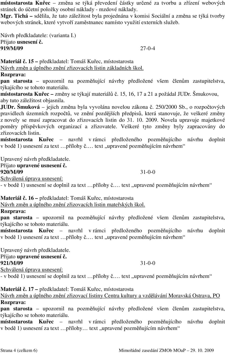 ) 919/M/09 27-0-4 Materiál č. 15 předkladatel: Tomáš Kuřec, místostarosta Návrh změn a úplného znění zřizovacích listin základních škol. místostarosta Kuřec změny se týkají materiálů č.