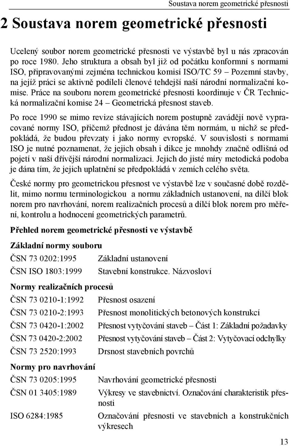 normalizační komise. Práce na souboru norem geometrické přesnosti koordinuje v ČR Technická normalizační komise 24 Geometrická přesnost staveb.