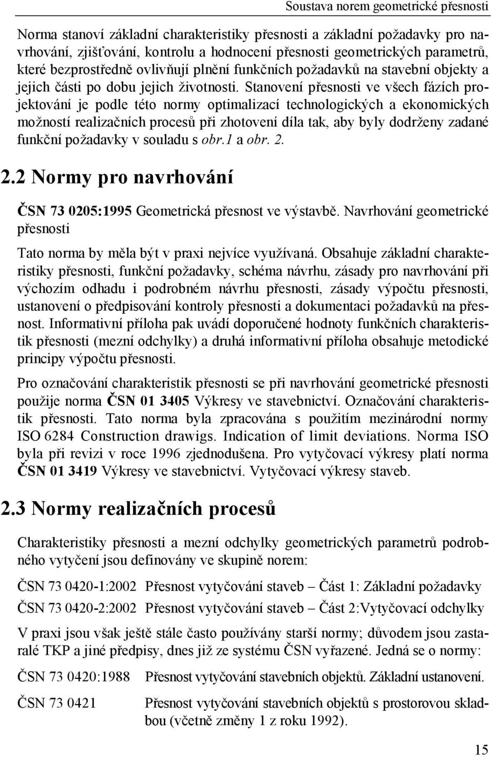 Stanovení přesnosti ve všech fázích projektování je podle této normy optimalizací technologických a ekonomických možností realizačních procesů při zhotovení díla tak, aby byly dodrženy zadané funkční