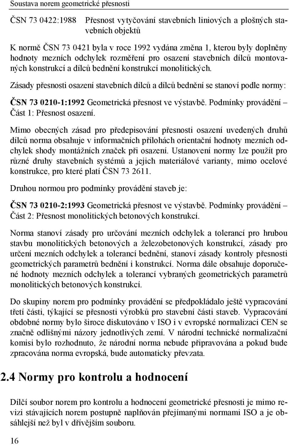 Zásady přesnosti osazení stavebních dílců a dílců bednění se stanoví podle normy: ČSN 73 0210-1:1992 Geometrická přesnost ve výstavbě. Podmínky provádění Část 1: Přesnost osazení.