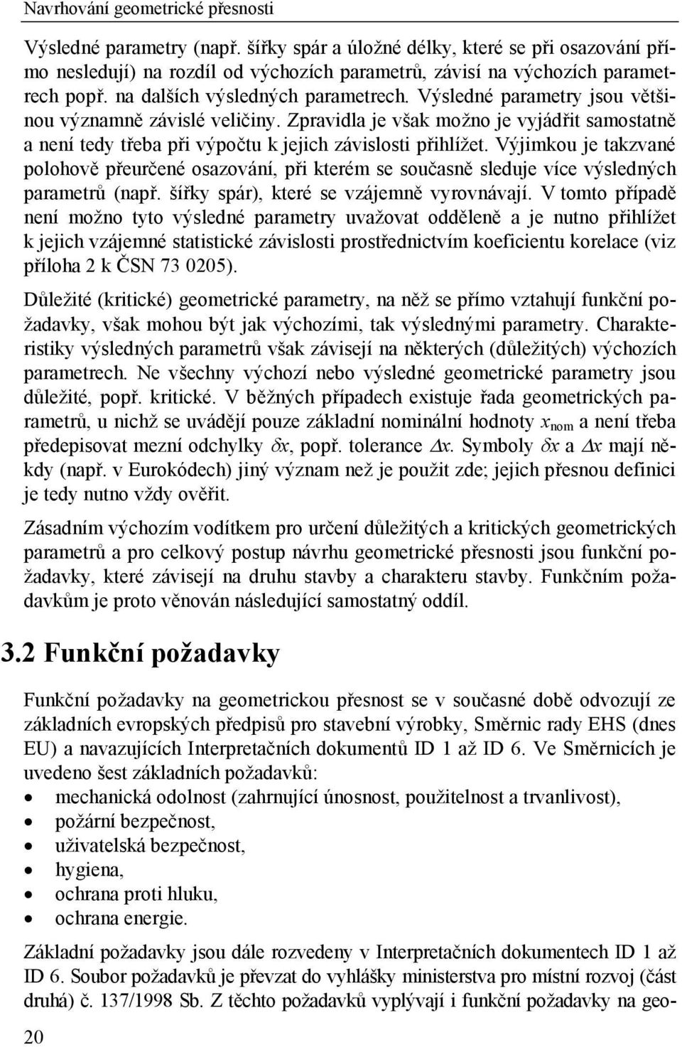 Zpravidla je však možno je vyjádřit samostatně a není tedy třeba při výpočtu k jejich závislosti přihlížet.