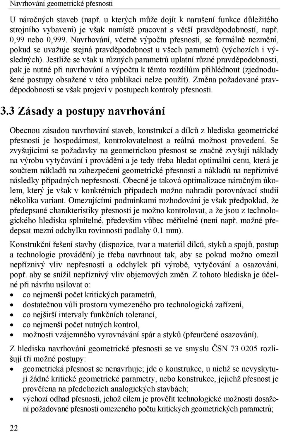 Jestliže se však u různých parametrů uplatní různé pravděpodobnosti, pak je nutné při navrhování a výpočtu k těmto rozdílům přihlédnout (zjednodušené postupy obsažené v této publikaci nelze použít).