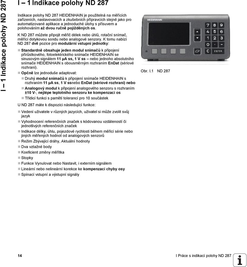 K tomu nabízí ND 287 dvě pozice pro modulární vstupní jednotky: Standardně obsahuje jeden modul snímačů k připojení přírůstkového, fotoelektrického snímače HEIDENHAIN se sinusovým signálem 11 µa ss,