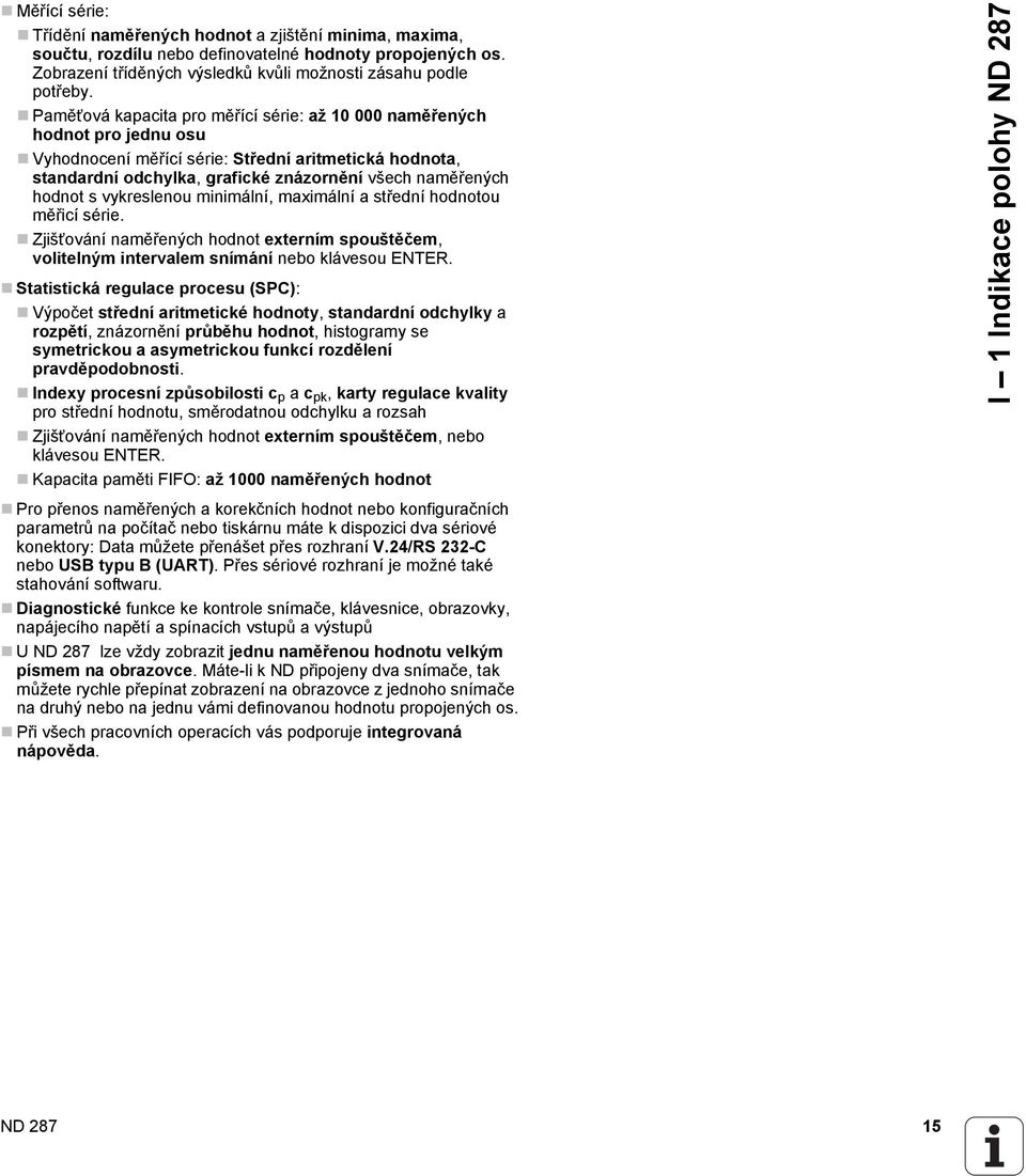 vykreslenou minimální, maximální a střední hodnotou měřicí série. Zjišťování naměřených hodnot externím spouštěčem, volitelným intervalem snímání nebo klávesou ENTER.