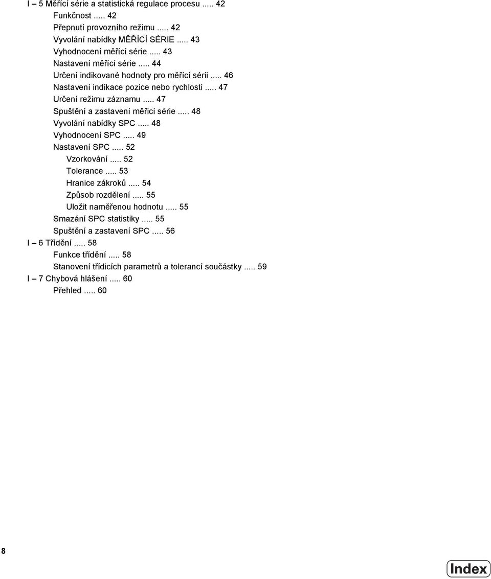 .. 47 Spuštění a zastavení měřicí série... 48 Vyvolání nabídky SPC... 48 Vyhodnocení SPC... 49 Nastavení SPC... 52 Vzorkování... 52 Tolerance... 53 Hranice zákroků... 54 Způsob rozdělení.