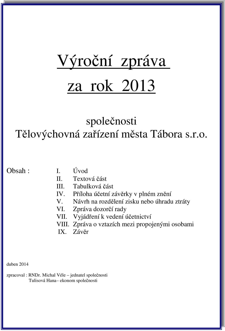 Návrh na rozdělení zisku nebo úhradu ztráty VI. Zpráva dozorčí rady VII. Vyjádření k vedení účetnictví VIII.