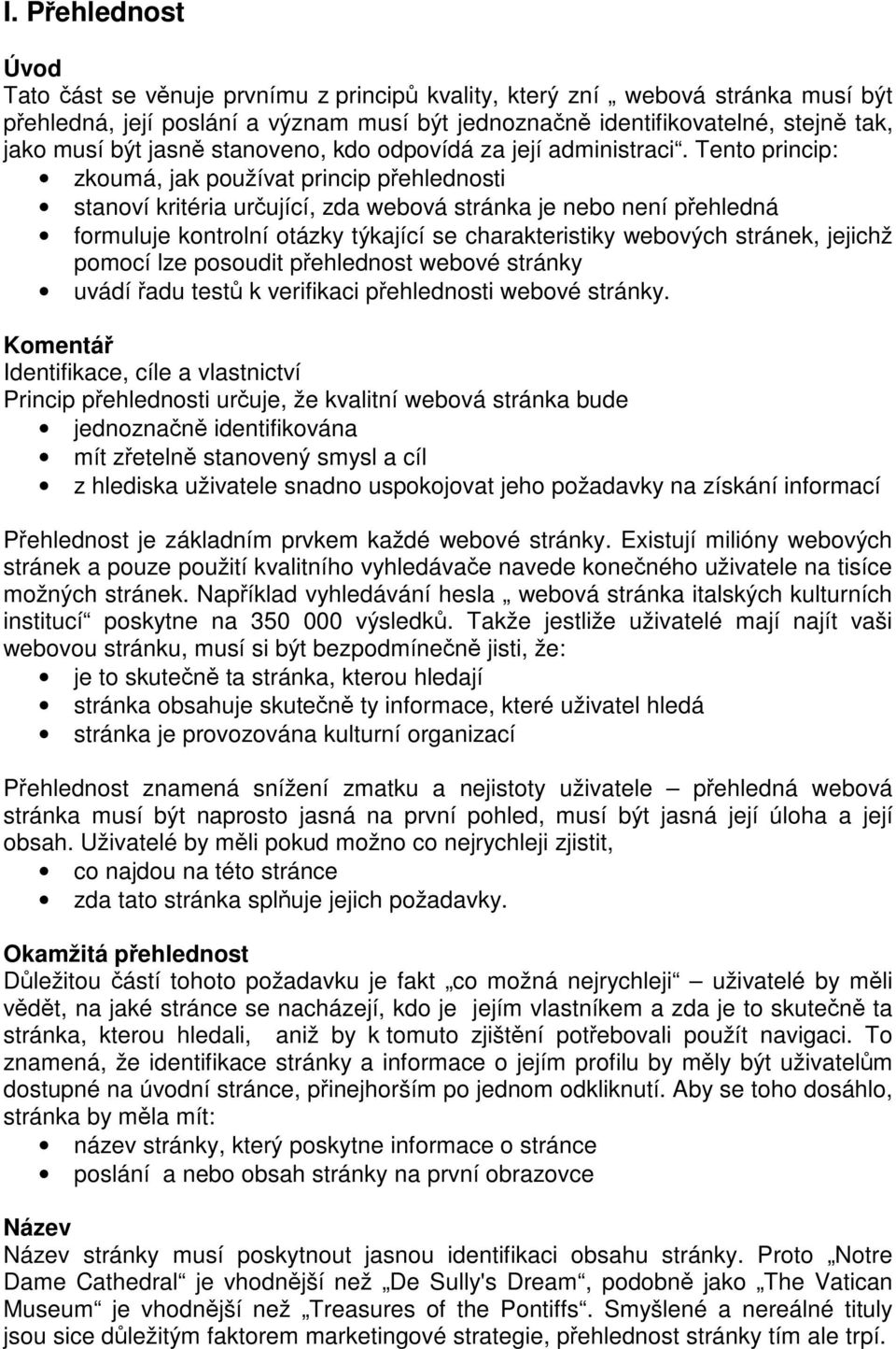 Tento princip: zkoumá, jak používat princip přehlednosti stanoví kritéria určující, zda webová stránka je nebo není přehledná formuluje kontrolní otázky týkající se charakteristiky webových stránek,