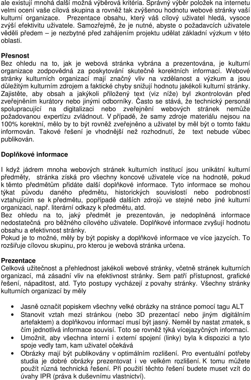 Samozřejmě, že je nutné, abyste o požadavcích uživatele věděli předem je nezbytné před zahájením projektu udělat základní výzkum v této oblasti.