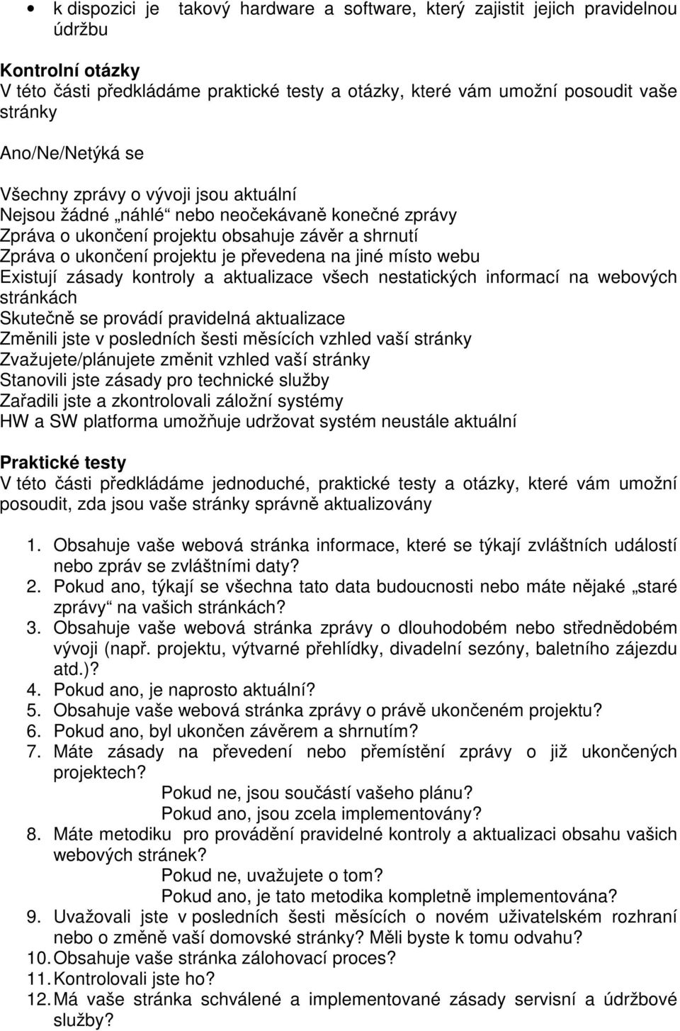 na jiné místo webu Existují zásady kontroly a aktualizace všech nestatických informací na webových stránkách Skutečně se provádí pravidelná aktualizace Změnili jste v posledních šesti měsících vzhled