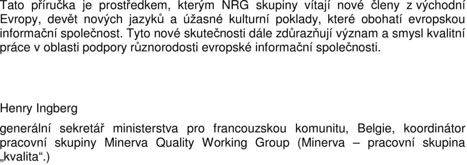 Tyto nové skutečnosti dále zdůrazňují význam a smysl kvalitní práce v oblasti podpory různorodosti evropské informační