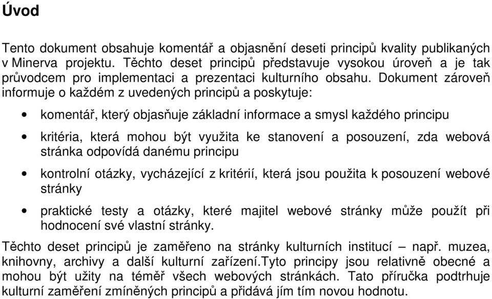 Dokument zároveň informuje o každém z uvedených principů a poskytuje: komentář, který objasňuje základní informace a smysl každého principu kritéria, která mohou být využita ke stanovení a posouzení,