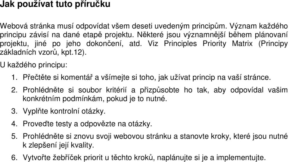 Přečtěte si komentář a všímejte si toho, jak užívat princip na vaší stránce. 2.