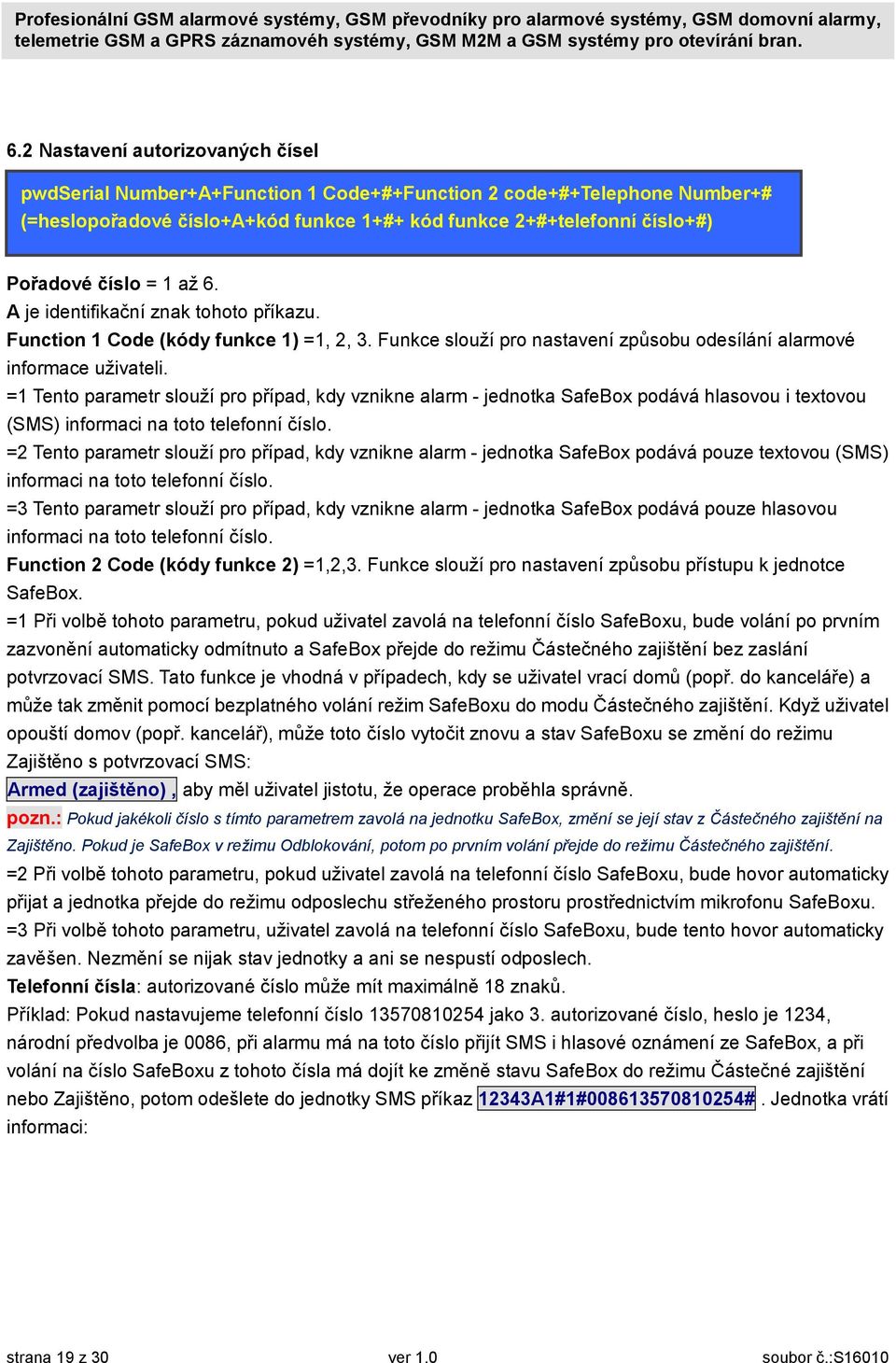 = Tento parametr slouží pro případ, kdy vznikne alarm - jednotka SafeBox podává hlasovou i textovou (SMS) informaci na toto telefonní číslo.