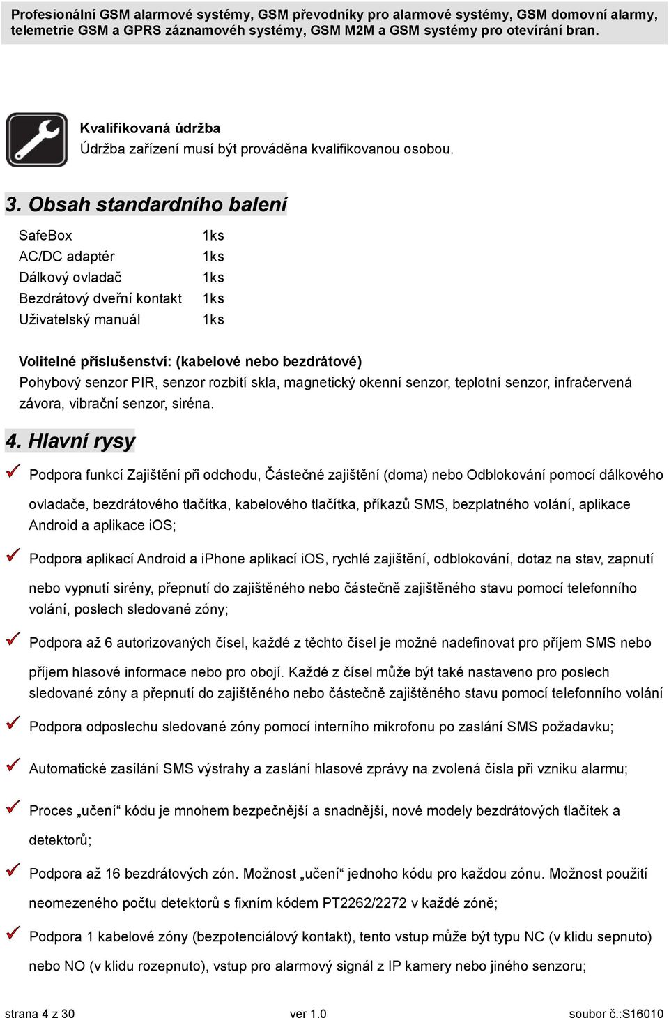 senzor rozbití skla, magnetický okenní senzor, teplotní senzor, infračervená závora, vibrační senzor, siréna. 4.