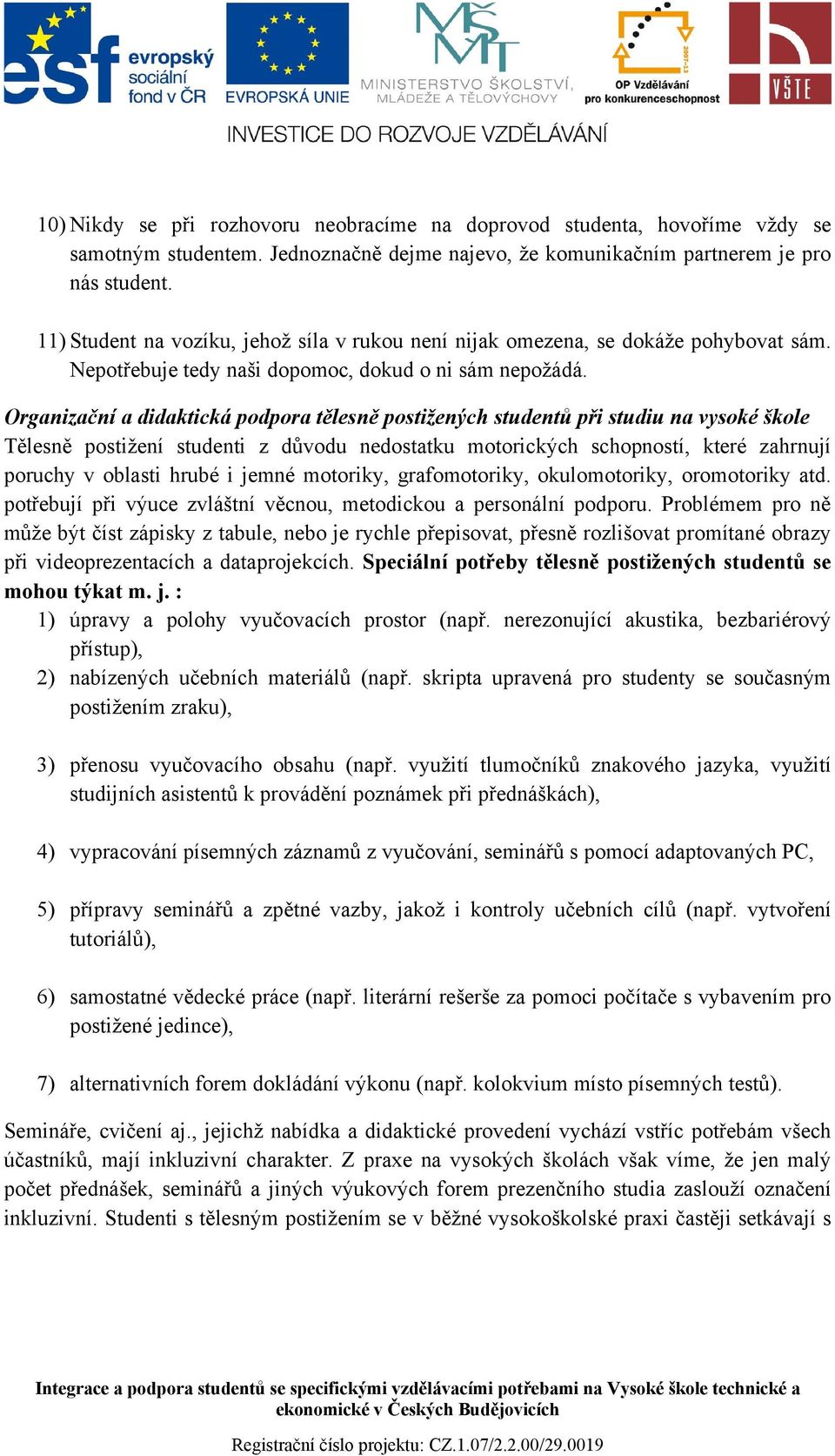 Organizační a didaktická podpora tělesně postižených studentů při studiu na vysoké škole Tělesně postižení studenti z důvodu nedostatku motorických schopností, které zahrnují poruchy v oblasti hrubé