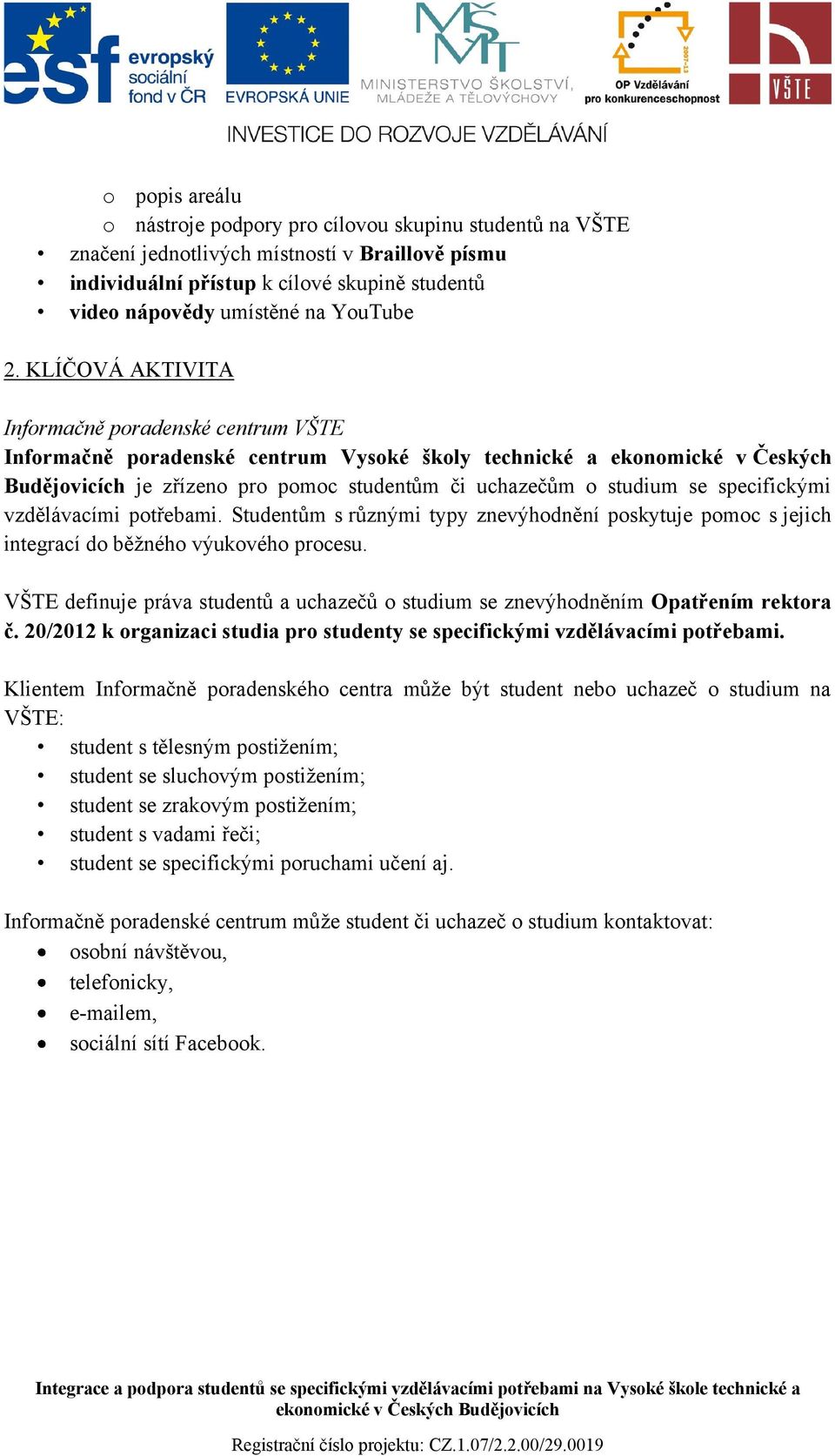 KLÍČOVÁ AKTIVITA Informačně poradenské centrum VŠTE Informačně poradenské centrum Vysoké školy technické a ekonomické v Českých Budějovicích je zřízeno pro pomoc studentům či uchazečům o studium se