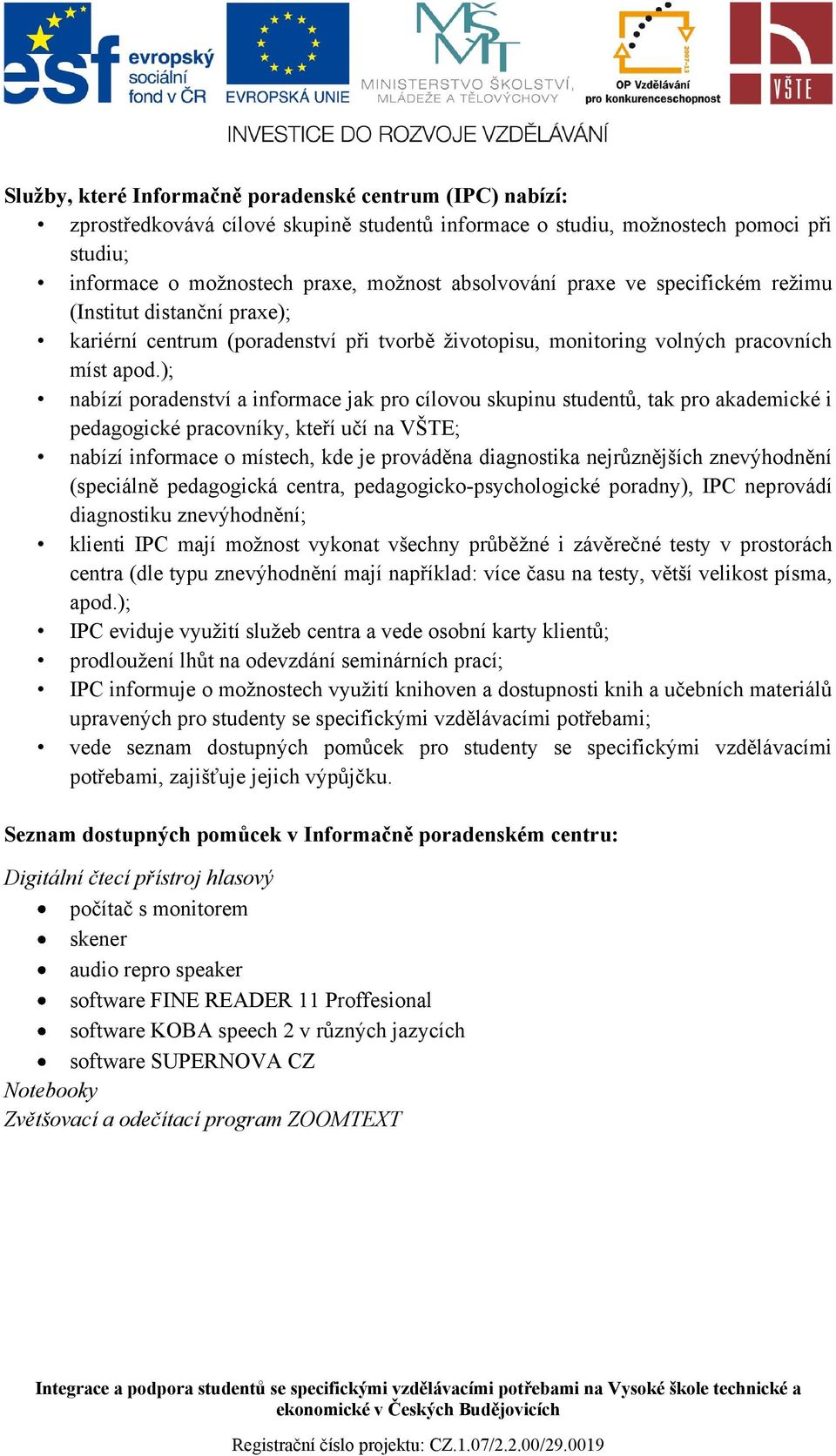 ); nabízí poradenství a informace jak pro cílovou skupinu studentů, tak pro akademické i pedagogické pracovníky, kteří učí na VŠTE; nabízí informace o místech, kde je prováděna diagnostika