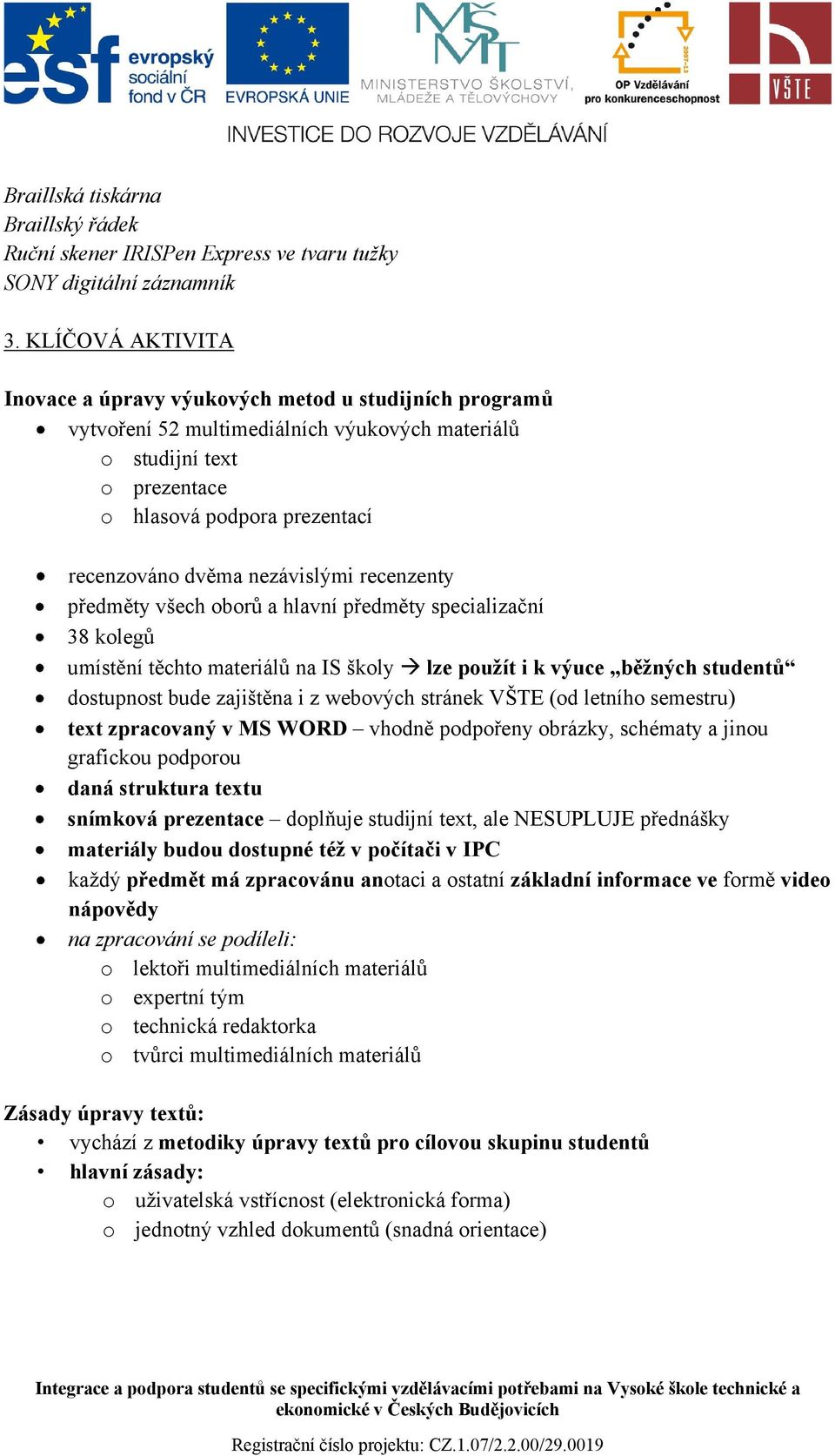 nezávislými recenzenty předměty všech oborů a hlavní předměty specializační 38 kolegů umístění těchto materiálů na IS školy lze použít i k výuce běžných studentů dostupnost bude zajištěna i z