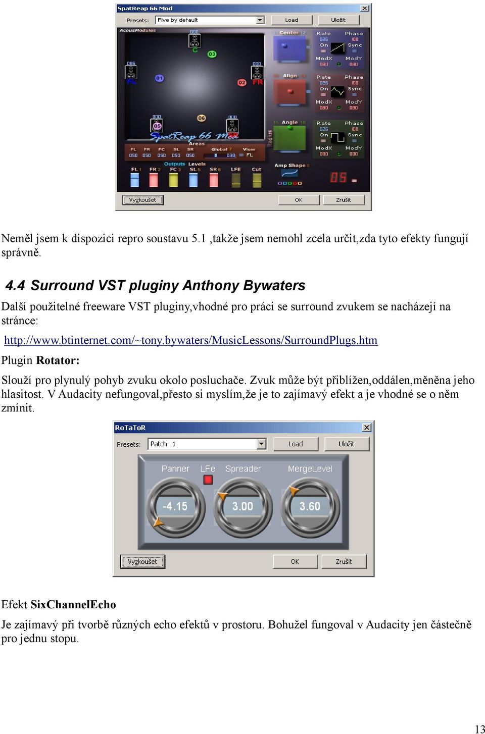 com/~tony.bywaters/musiclessons/surroundplugs.htm Plugin Rotator: Slouží pro plynulý pohyb zvuku okolo posluchače.
