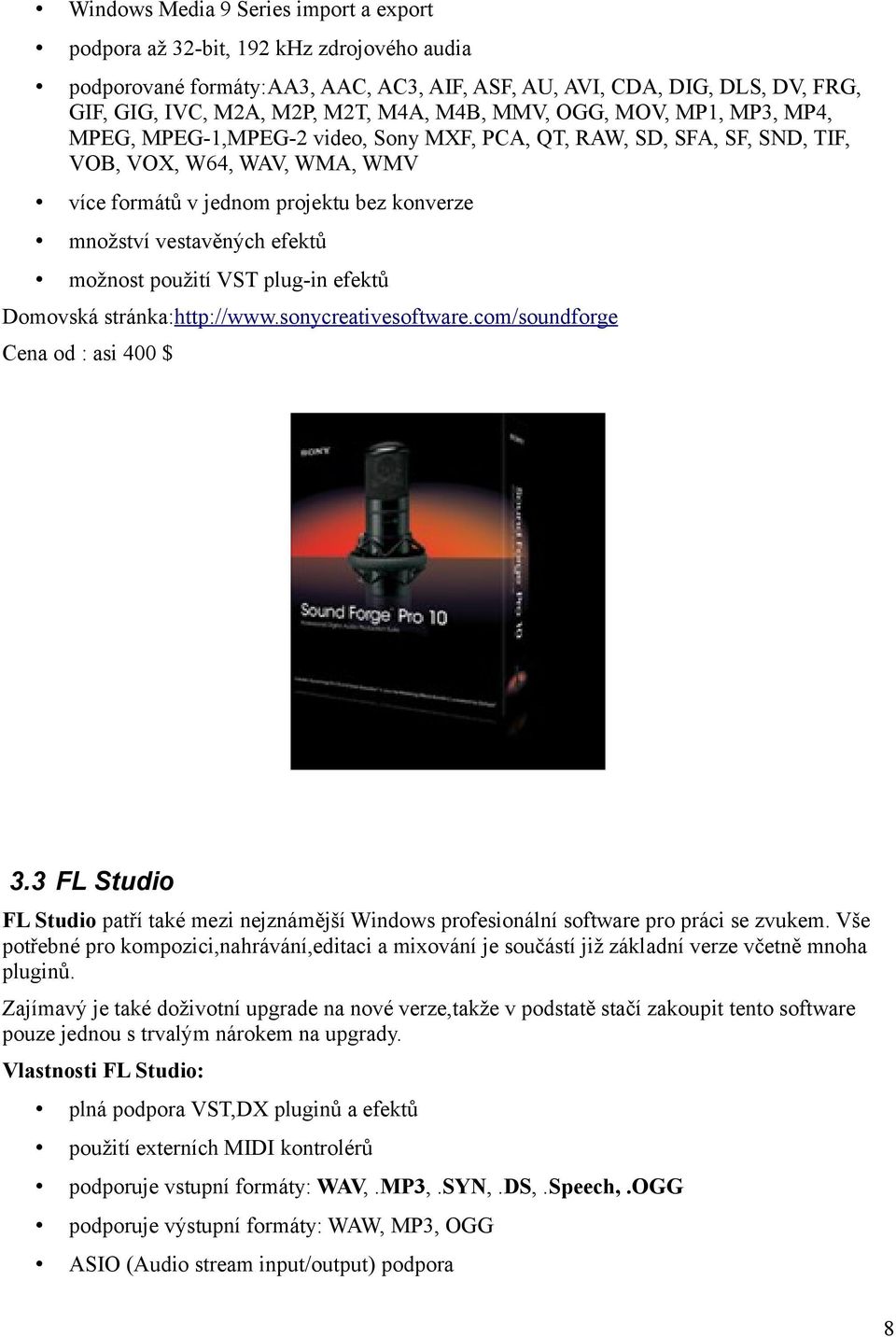 vestavěných efektů možnost použití VST plug-in efektů Domovská stránka:http://www.sonycreativesoftware.com/soundforge Cena od : asi 400 $ 3.