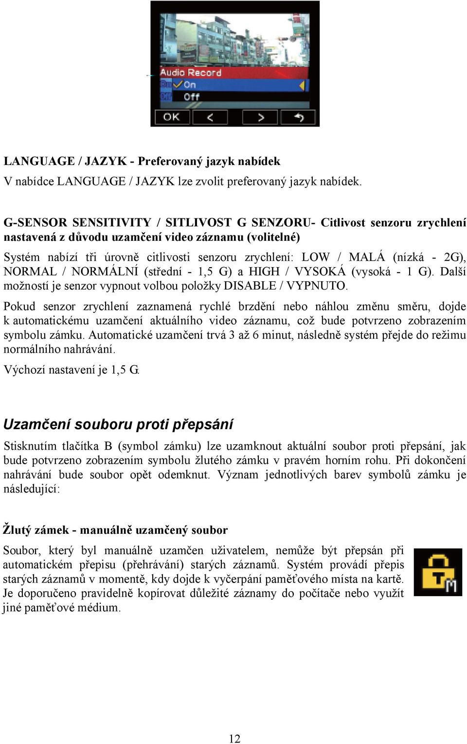 - 2G), NORMAL / NORMÁLNÍ (střední - 1,5 G) a HIGH / VYSOKÁ (vysoká - 1 G). Další možností je senzor vypnout volbou položky DISABLE / VYPNUTO.