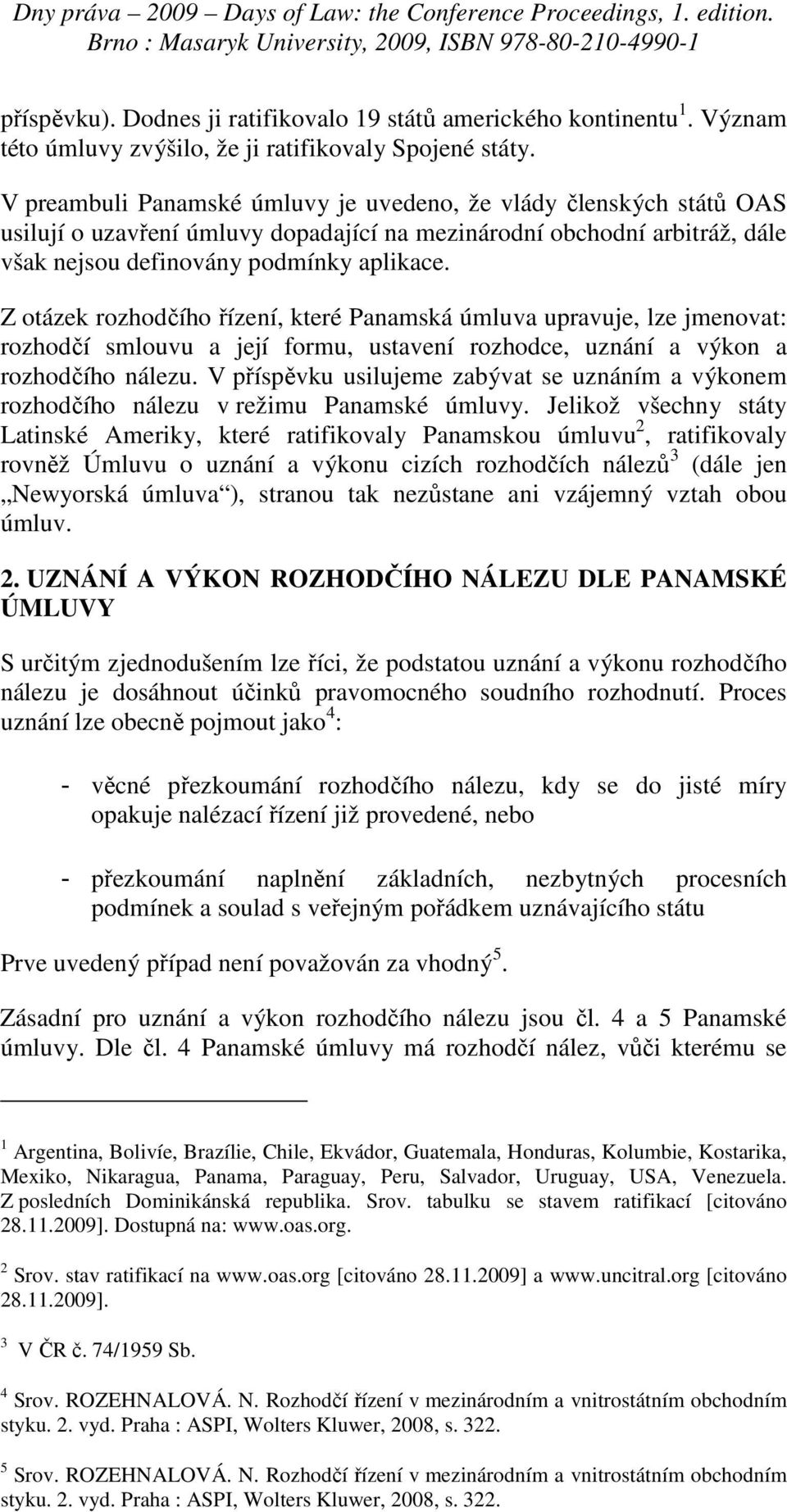 Z otázek rozhodčího řízení, které Panamská úmluva upravuje, lze jmenovat: rozhodčí smlouvu a její formu, ustavení rozhodce, uznání a výkon a rozhodčího nálezu.