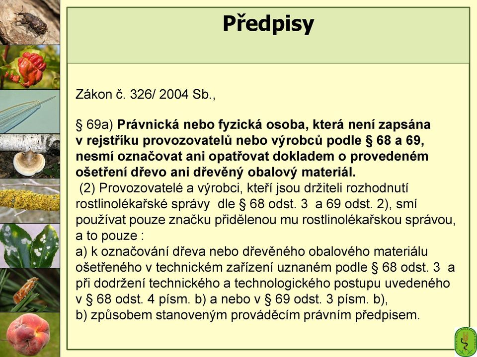 ani dřevěný obalový materiál. (2) Provozovatelé a výrobci, kteří jsou držiteli rozhodnutí rostlinolékařské správy dle 68 odst. 3 a 69 odst.